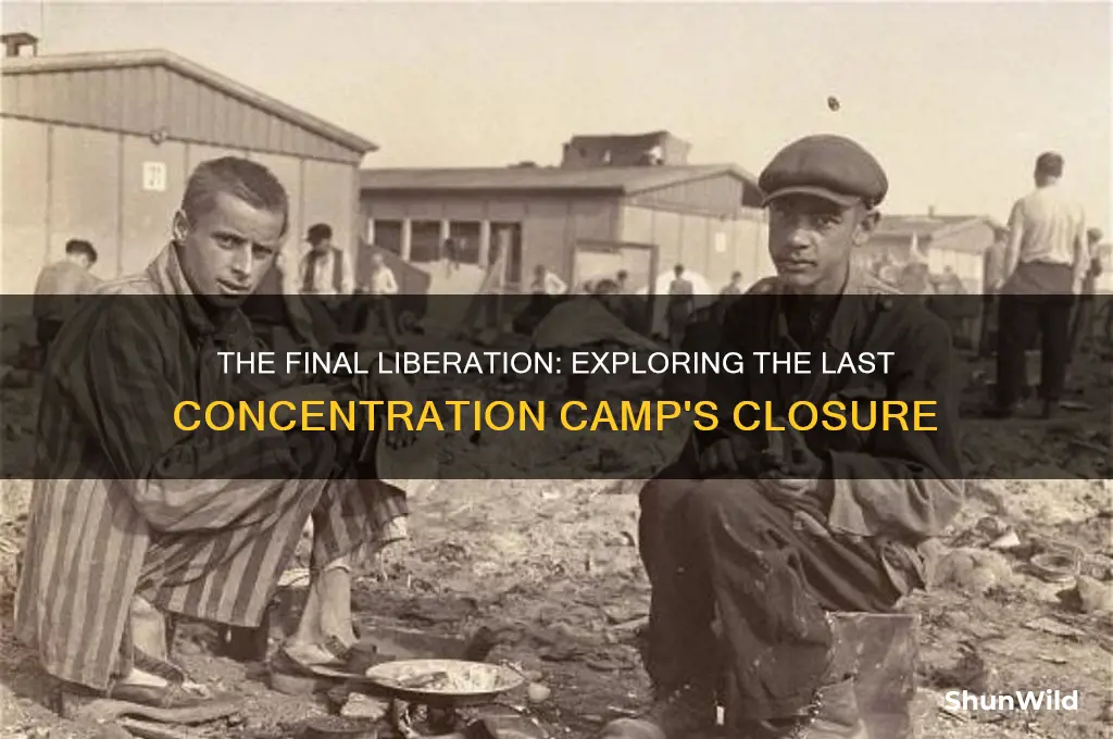 what was the last concentration camp