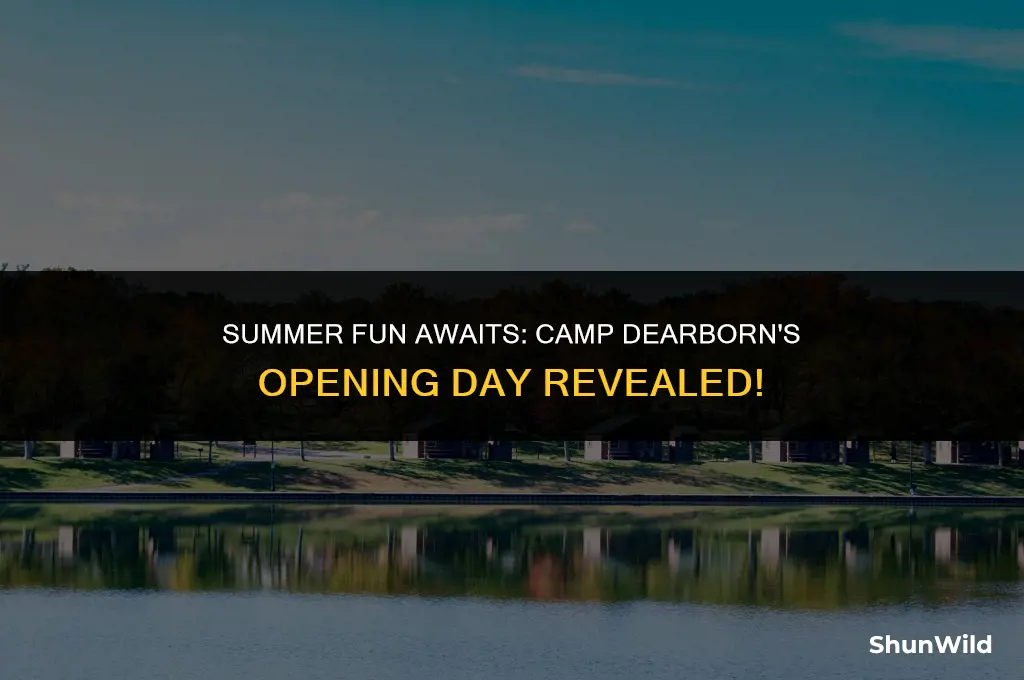 when does camp dearborn open
