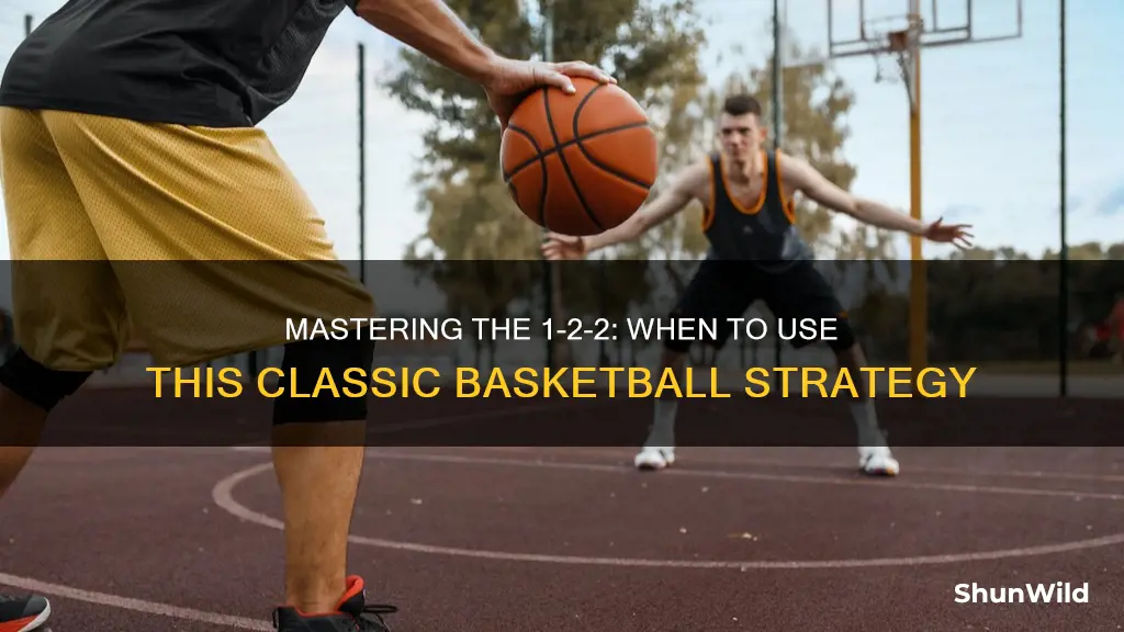 when to use a 1-2-2 in basketball