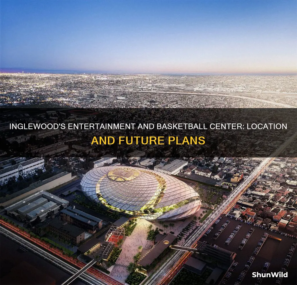 where will the inglewood entertainment and basketball center be located