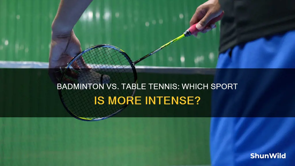 which is more intense badminton or table tennis