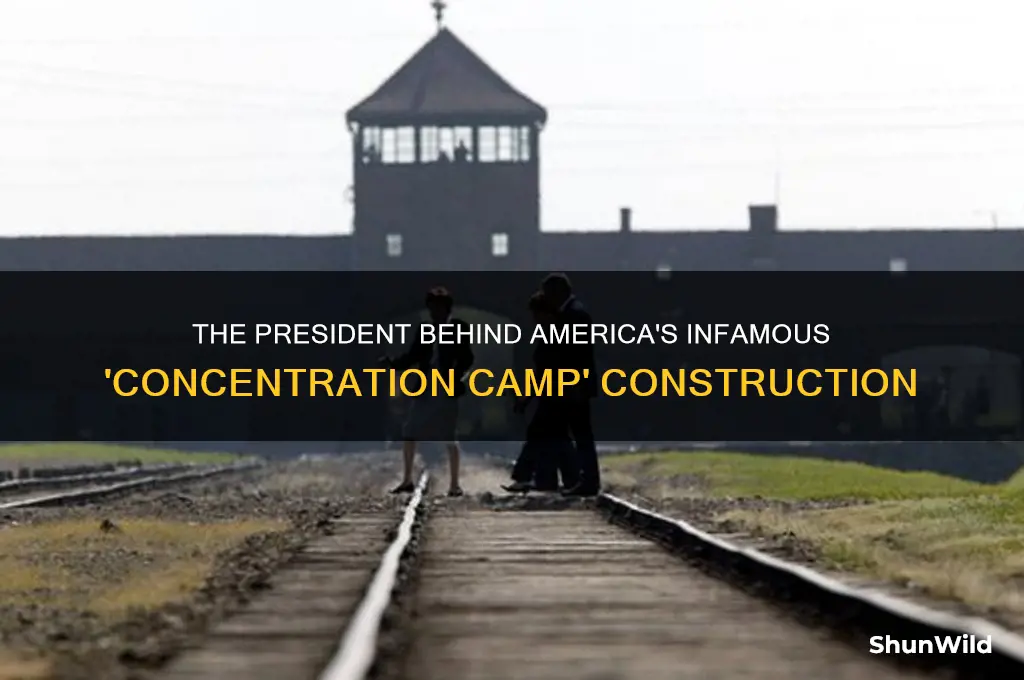 which president built the so called concentration camp