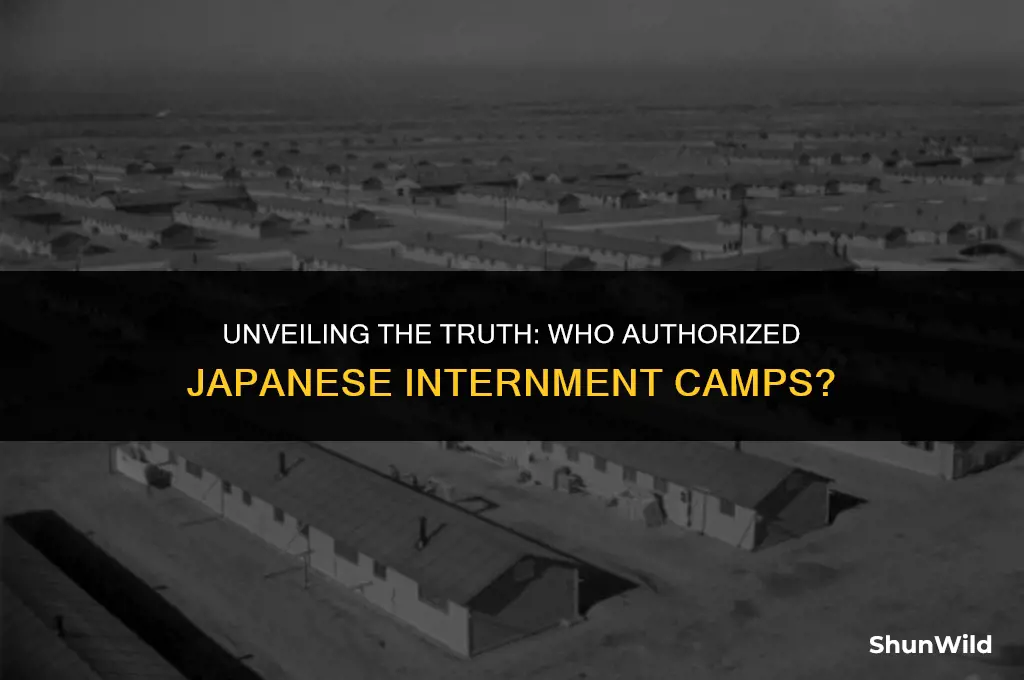 who authorized japanese internment camps