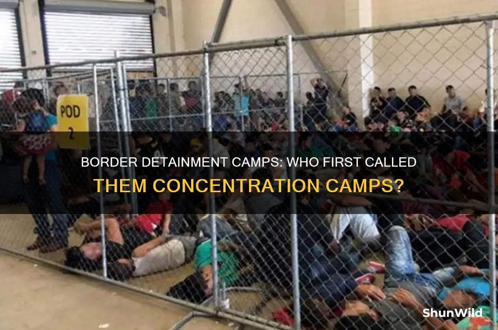 who called the detainment camps at the border concentration camps