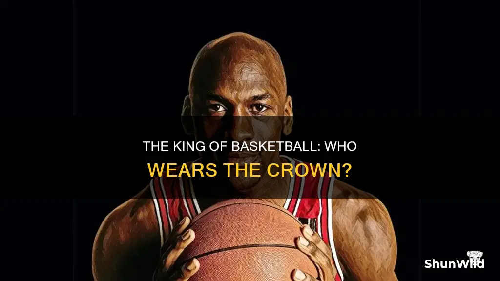 who is the king of basketball