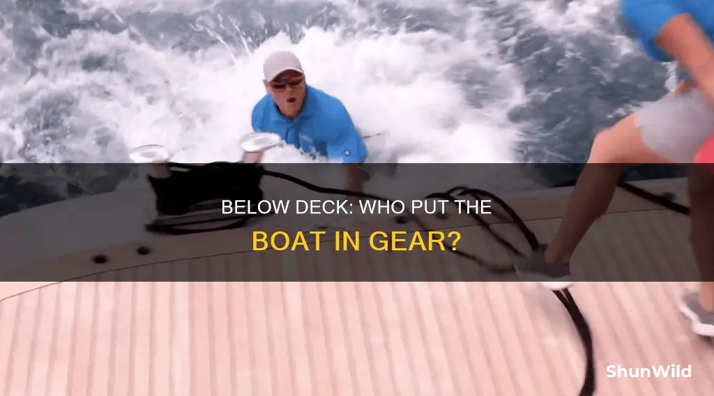 who put the boat in gear below deck