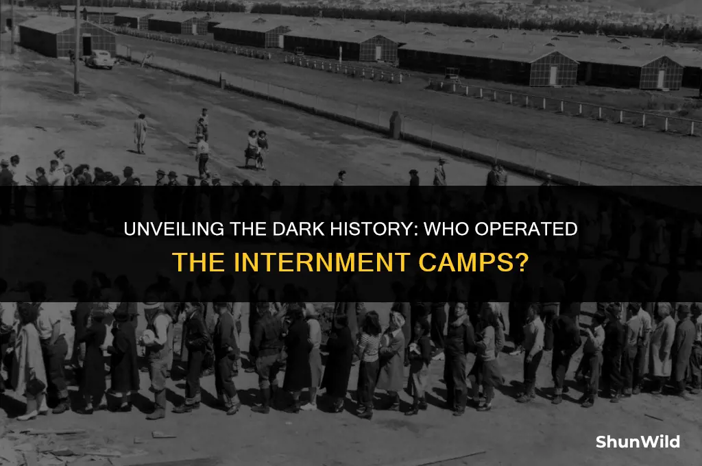 who ran the internment camps