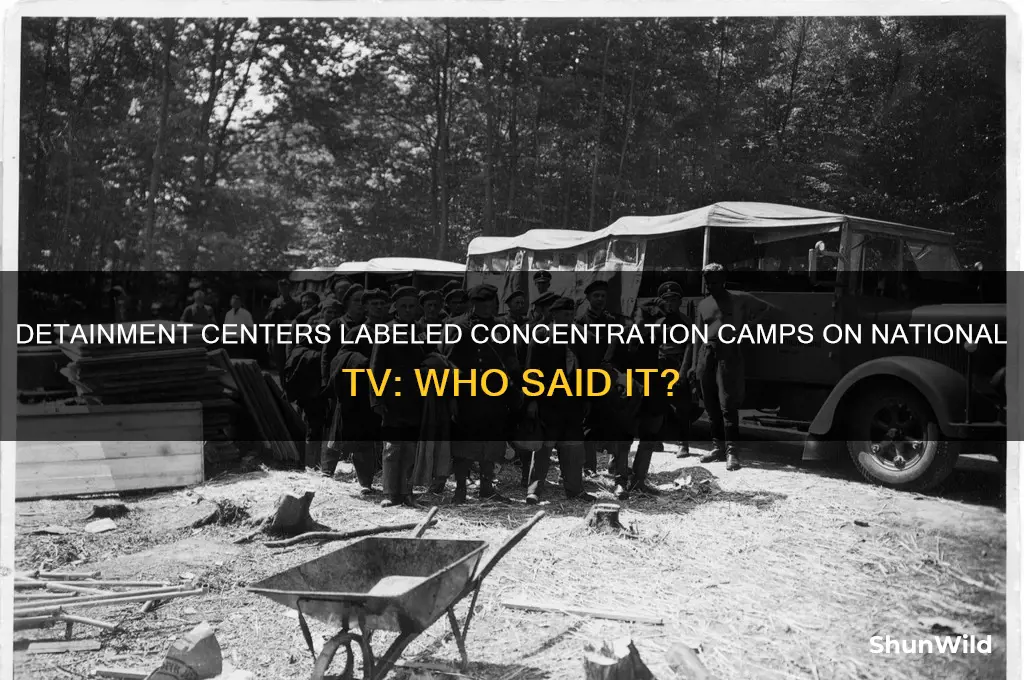 who reference detainment centers as concentration camp on national television