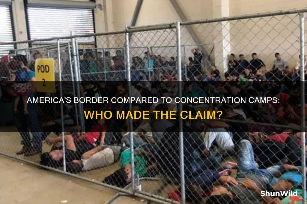 who said america border is like a concentration camp