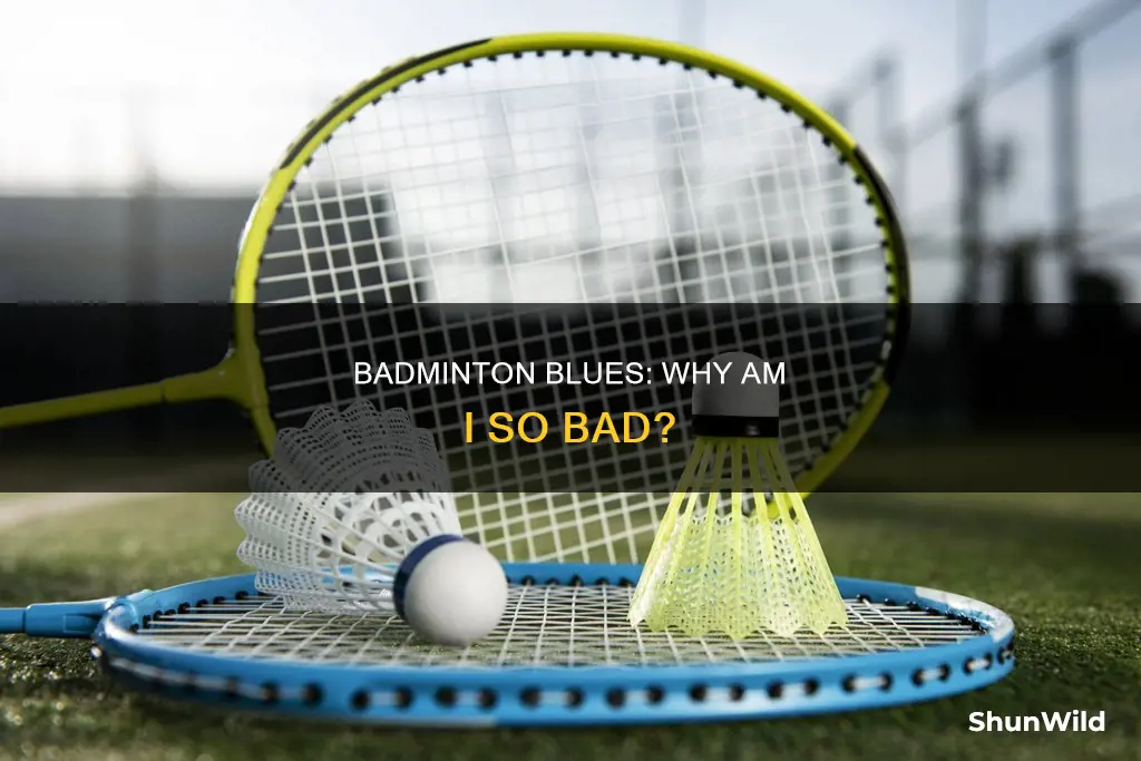 why am i so bad at badminton