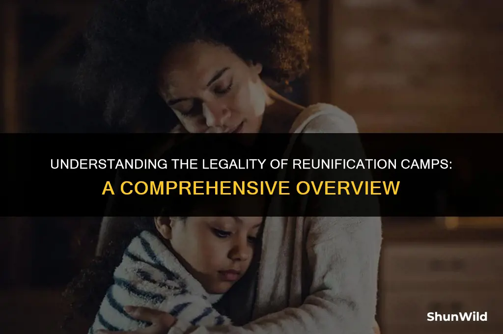 why are reunification camps legal