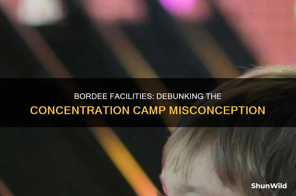 why bordee facilities are not concentration camps