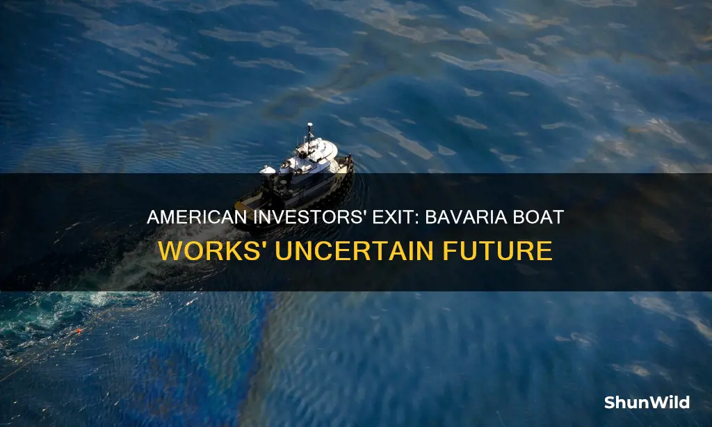 why did american investors pull out of bavaria boat works