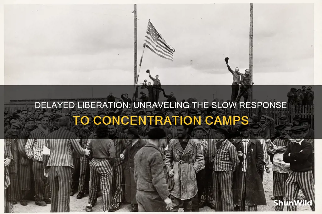 why did it take so long to liberate concentration camps