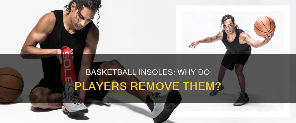 why do basketball players remove insoles from shoes