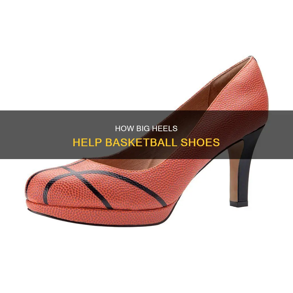 why do basketball shoes have big heels