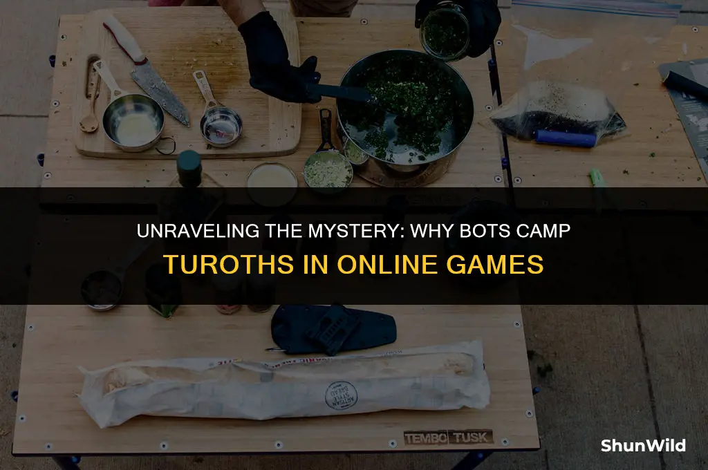 why do bots camp turoths