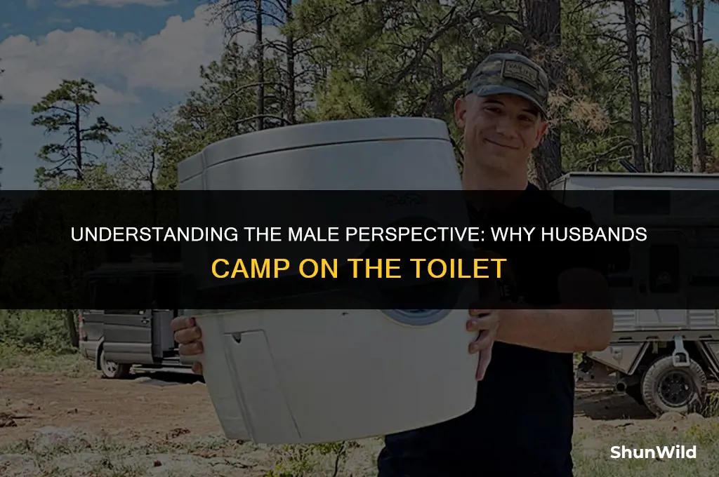 why husbamds camp on toilet