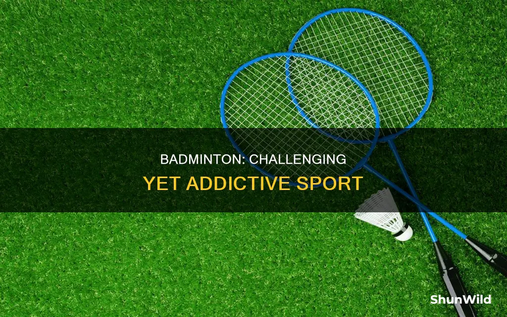 why is badminton challenging