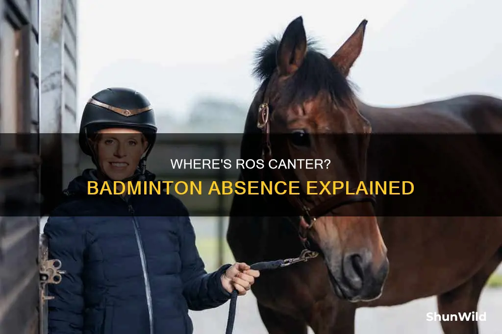 why is ros canter not at badminton
