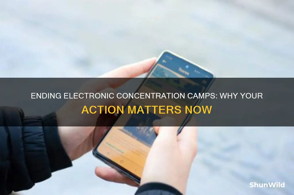 why you need to help electronic concentration camps
