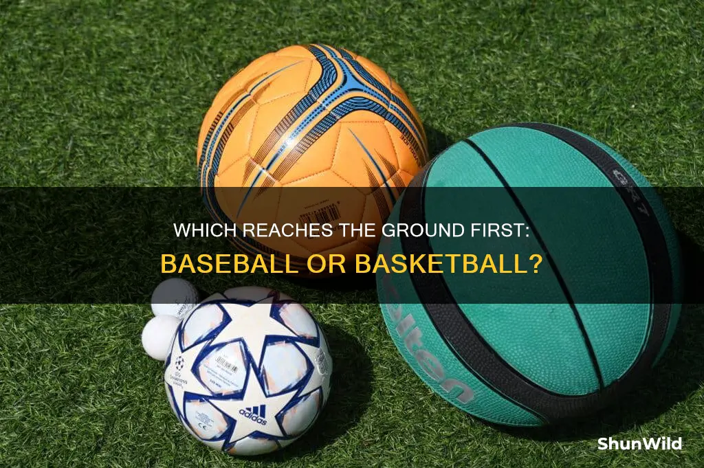 will a baseball or basketball reach the ground first