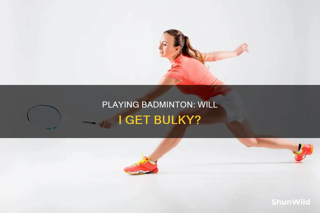 will i get bulky playing badminton