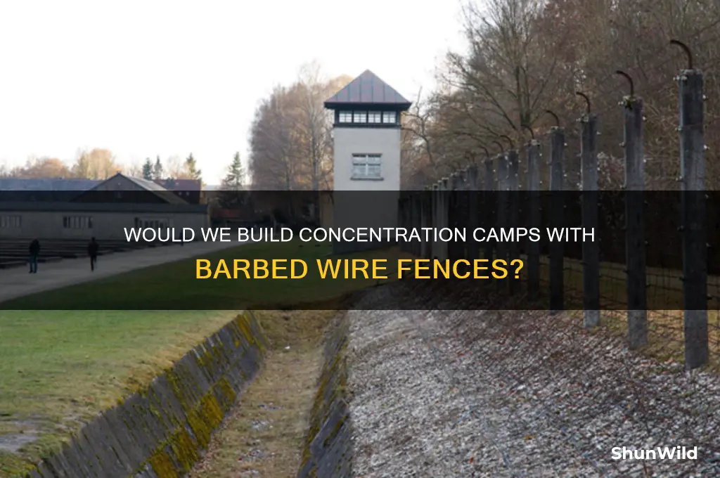 would we build concentration camps barbed wire fence